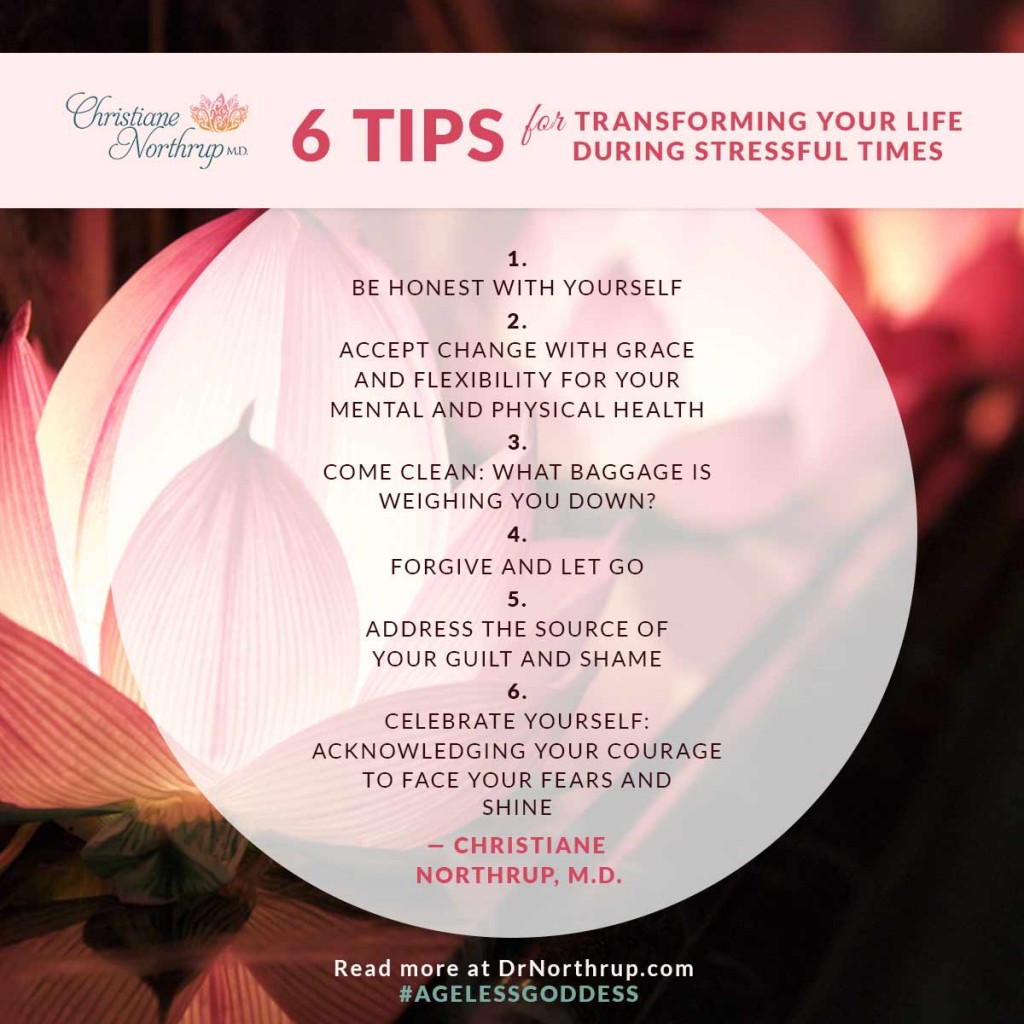 6 Tips for Transforming Your Life During Stressful Times #agelessgoddess #quotes #stress #free #drnorthrup