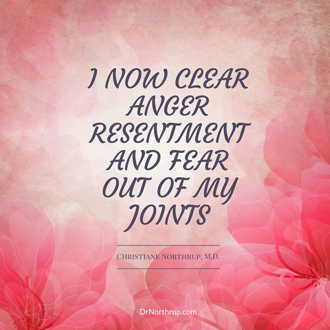 I now clear anger, resentment, and fear out of my joints. — Dr. Northrup #arthritis #anger #affirmation